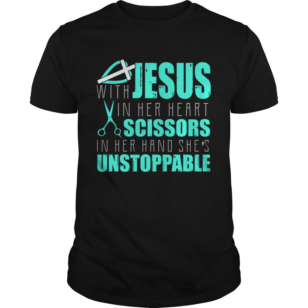 Jesus With In Her Heart Scissors In Her Hand Shes Unstoppable Tshirt
